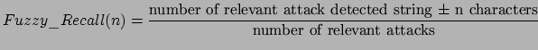 $\displaystyle Fuzzy\_Recall(n) = \frac{\mbox{number of relevant attack detected
string $\pm$\ n characters}}{\mbox{number of relevant attacks}}$