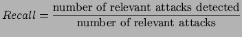 $\displaystyle Recall = \frac{\mbox{number of relevant attacks
detected}}{\mbox{number of relevant attacks}}$