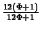 $ \frac{12(\Phi+1)}{12\Phi+1}$